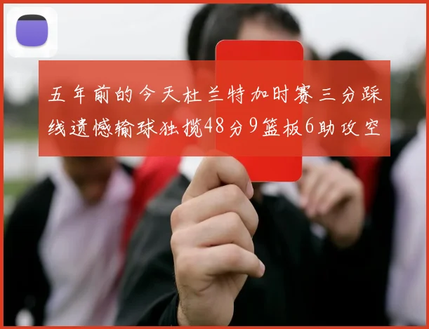 五年前的今天杜兰特加时赛三分踩线遗憾输球独揽48分9篮板6助攻空砍成悲剧